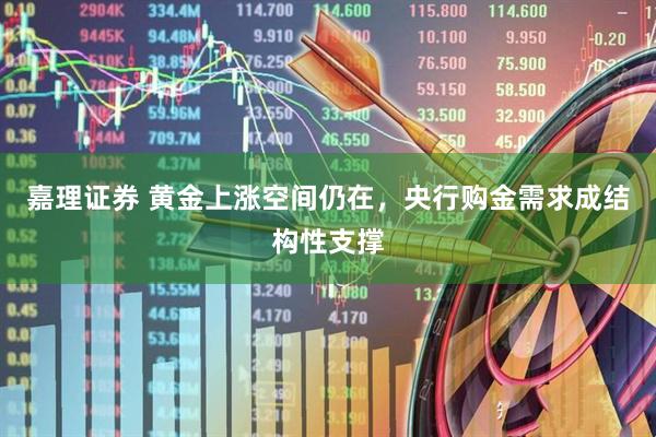 嘉理证券 黄金上涨空间仍在，央行购金需求成结构性支撑